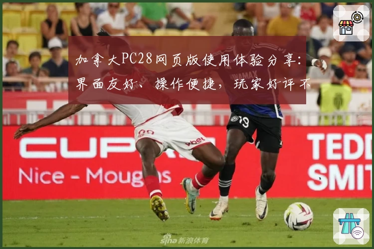 加拿大PC28网页版使用体验分享：界面友好、操作便捷，玩家好评不断
